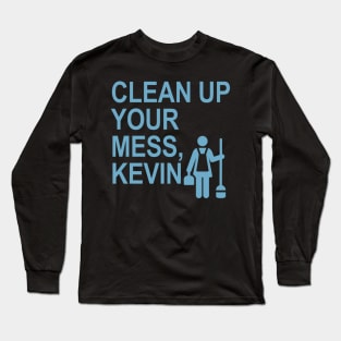 Clean up your mess, Kevin. (light blue) Long Sleeve T-Shirt